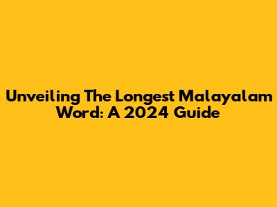 Unveiling The Longest Malayalam Word: A 2024 Guide