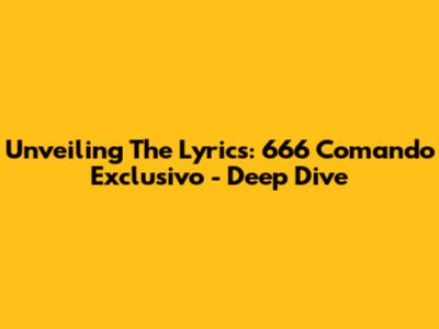 Unveiling The Lyrics: 666 Comando Exclusivo - Deep Dive