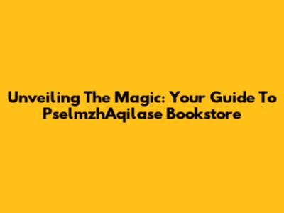 Unveiling The Magic: Your Guide To PselmzhAqilase Bookstore