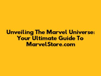 Unveiling The Marvel Universe: Your Ultimate Guide To MarvelStore.com
