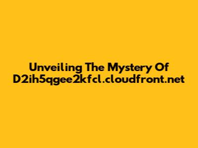 Unveiling The Mystery Of D2ih5qgee2kfcl.cloudfront.net