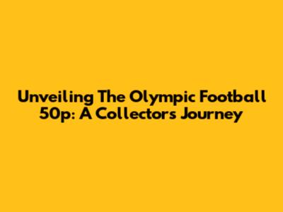 Unveiling The Olympic Football 50p: A Collector's Journey