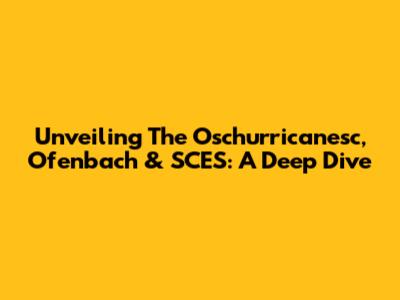 Unveiling The Oschurricanesc, Ofenbach & SCES: A Deep Dive