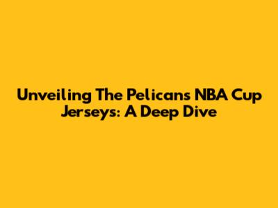 Unveiling The Pelicans NBA Cup Jerseys: A Deep Dive