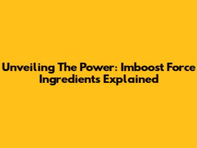 Unveiling The Power: Imboost Force Ingredients Explained