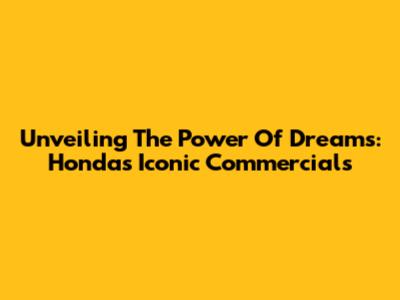 Unveiling The Power Of Dreams: Honda's Iconic Commercials