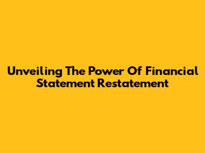 Unveiling The Power Of Financial Statement Restatement