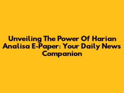 Unveiling The Power Of Harian Analisa E-Paper: Your Daily News Companion