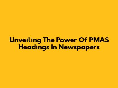 Unveiling The Power Of PMAS Headings In Newspapers