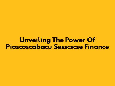 Unveiling The Power Of Pioscoscabacu Sesscscse Finance