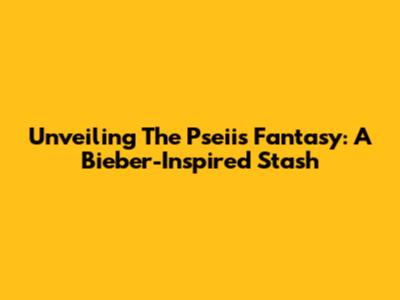 Unveiling The Pseii's Fantasy: A Bieber-Inspired Stash