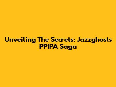Unveiling The Secrets: Jazzghost's PPIPA Saga