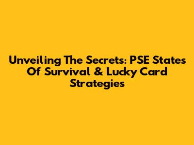 Unveiling The Secrets: PSE States Of Survival & Lucky Card Strategies