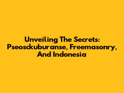 Unveiling The Secrets: Pseosckuburanse, Freemasonry, And Indonesia