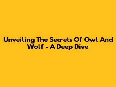 Unveiling The Secrets Of 'Owl And Wolf' - A Deep Dive