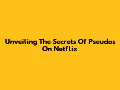 Unveiling The Secrets Of 'Pseudos' On Netflix