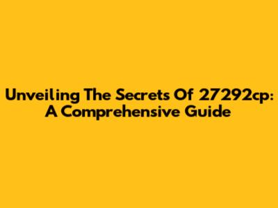 Unveiling The Secrets Of 27292cp: A Comprehensive Guide