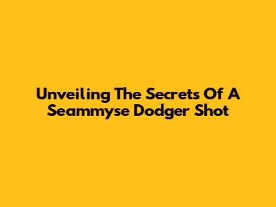 Unveiling The Secrets Of A 'Seammyse Dodger Shot'