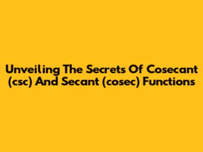 Unveiling The Secrets Of Cosecant (csc) And Secant (cosec) Functions