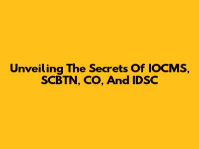 Unveiling The Secrets Of IOCMS, SCBTN, CO, And IDSC