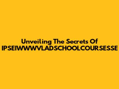 Unveiling The Secrets Of IPSEIWWWVLADSCHOOLCOURSESSE