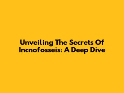 Unveiling The Secrets Of Incnofosseis: A Deep Dive