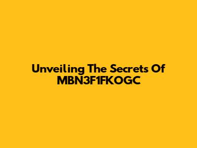 Unveiling The Secrets Of MBN3F1FKOGC