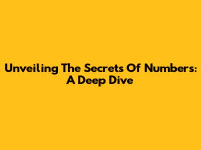 Unveiling The Secrets Of Numbers: A Deep Dive