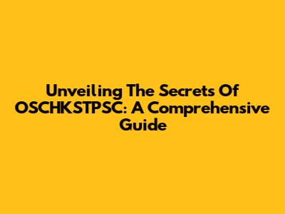 Unveiling The Secrets Of OSCHKSTPSC: A Comprehensive Guide