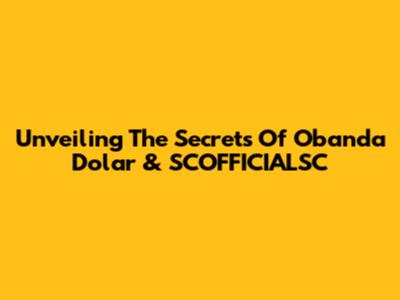 Unveiling The Secrets Of Obanda Dolar & SCOFFICIALSC