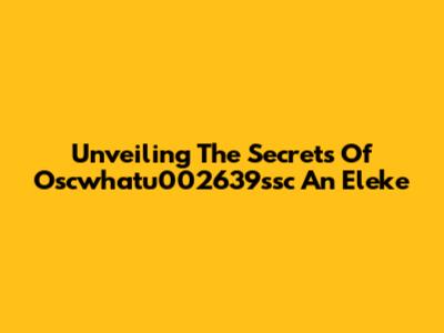 Unveiling The Secrets Of Oscwhatu002639ssc An Eleke