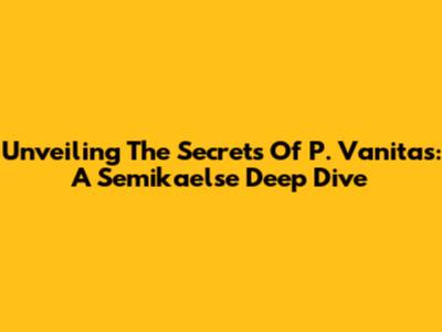 Unveiling The Secrets Of P. Vanitas: A Semikaelse Deep Dive