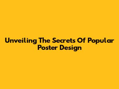 Unveiling The Secrets Of Popular Poster Design