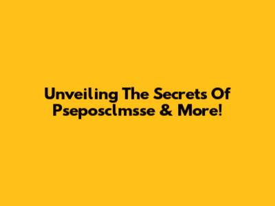 Unveiling The Secrets Of Pseposclmsse & More!