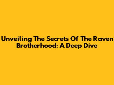 Unveiling The Secrets Of The Raven Brotherhood: A Deep Dive