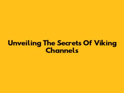 Unveiling The Secrets Of Viking Channels