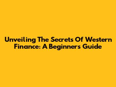 Unveiling The Secrets Of Western Finance: A Beginner's Guide