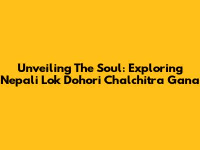 Unveiling The Soul: Exploring Nepali Lok Dohori Chalchitra Gana