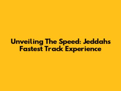 Unveiling The Speed: Jeddah's Fastest Track Experience