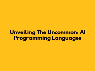 Unveiling The Uncommon: AI Programming Languages