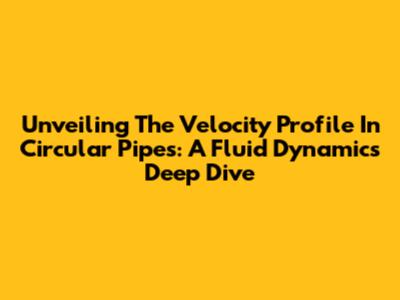 Unveiling The Velocity Profile In Circular Pipes: A Fluid Dynamics Deep Dive