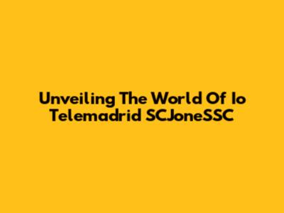 Unveiling The World Of Io Telemadrid SCJoneSSC
