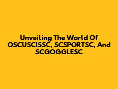 Unveiling The World Of OSCUSCISSC, SCSPORTSC, And SCGOGGLESC
