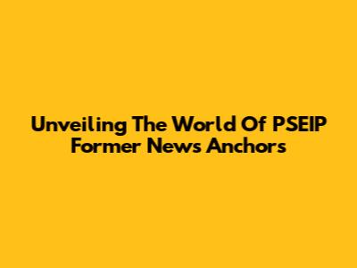 Unveiling The World Of PSEIP Former News Anchors