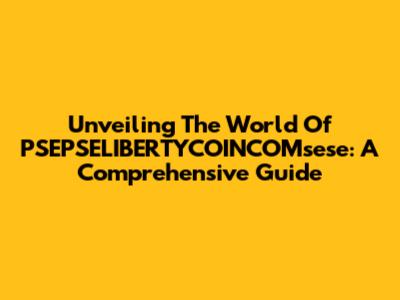 Unveiling The World Of PSEPSELIBERTYCOINCOMsese: A Comprehensive Guide