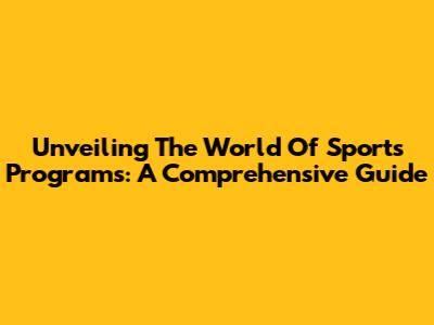 Unveiling The World Of Sports Programs: A Comprehensive Guide