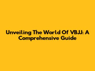 Unveiling The World Of VBJJ: A Comprehensive Guide