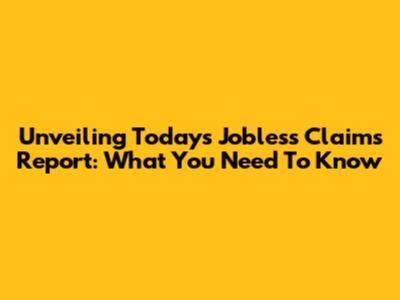 Unveiling Today's Jobless Claims Report: What You Need To Know