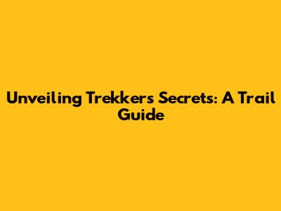 Unveiling Trekkers' Secrets: A Trail Guide
