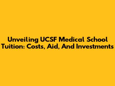 Unveiling UCSF Medical School Tuition: Costs, Aid, And Investments
